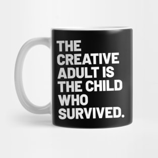 THE CREATIVE ADULT IS THE CHILD WHO SURVIVED Mug